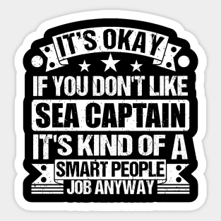 Sea Captain lover It's Okay If You Don't Like Sea Captain It's Kind Of A Smart People job Anyway Sticker